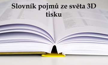 Slovník pojmů ze světa 3D tisku